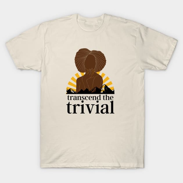 Transcend the Trivial T-Shirt by I'm Speaking Now